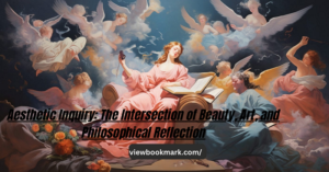 Aesthetic Inquiry: The Intersection of Beauty, Art, and Philosophical Reflection