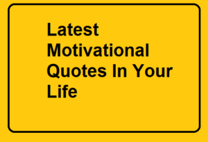 Latest Motivational Quotes In Your Life