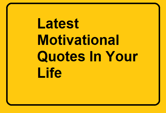 Latest Motivational Quotes In Your Life