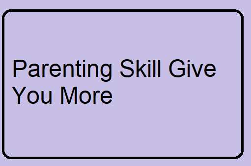 Parenting Skill Give You More