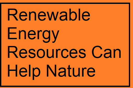 Renewable Energy Resources Can Help Nature